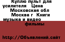 Куплю пульт для усилителя › Цена ­ 1 000 - Московская обл., Москва г. Книги, музыка и видео » DVD, Blue Ray, фильмы   